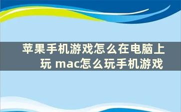 苹果手机游戏怎么在电脑上玩 mac怎么玩手机游戏